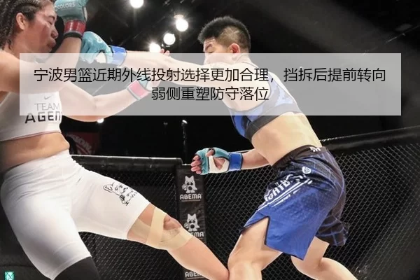 宁波男篮近期外线投射选择更加合理，挡拆后提前转向弱侧重塑防守落位